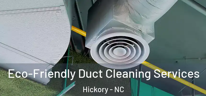 Eco-Friendly Duct Cleaning Services Hickory - NC