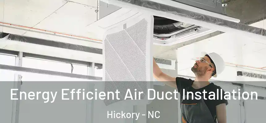 Energy Efficient Air Duct Installation Hickory - NC