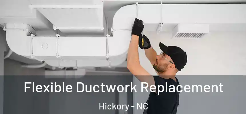 Flexible Ductwork Replacement Hickory - NC